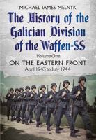 The History of the Galician Division of the Waffen SS, Volume 1: On the Eastern Front, April 1943 to July 1944 1781555281 Book Cover
