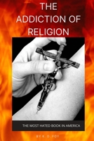 The Addiction of Religion : The Most Hated Book in America 1735630608 Book Cover