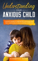 Understanding Your Anxious Child: A parents guide to helping kids overcome their fears and anxiety to live a carefree childhood B099BYLGW5 Book Cover