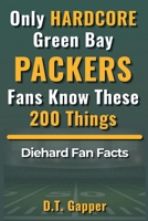 Only HARDCORE Green Bay Packers Fans Know These 200 Things B0GTWJKSLQ Book Cover