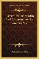 History Of Homeopathy And Its Institutions In America V3 1163245895 Book Cover