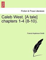 Caleb West. [A tale] chapters 1-4 (8-10). 1241184291 Book Cover