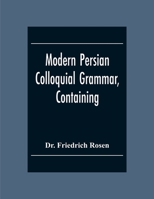 Modern Persian Colloquial Grammar, Containing A Short Grammar, Dialogues And Extracts From Nasir-Eddin Shah'S Diaries, Tales, Etc., And A Vocabulary B0BPW7YFXQ Book Cover