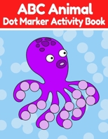 ABC Animal Dot Marker Activity Book: Dot Marker Coloring Worksheets With Alphabet Letters And Animals For Kids Ages 3-5 B087SJXLSN Book Cover