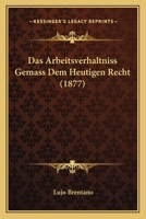 Das Arbeitsverhaltniss Gemass Dem Heutigen Recht (1877) 114805930X Book Cover