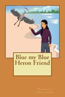 Blue my Blue Heron Friend 1497312701 Book Cover
