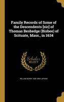 Family records of some of the descendents [sic] of Thomas Besbedge (Bisbee) of Scituate, Mass., in 1634 3337142273 Book Cover