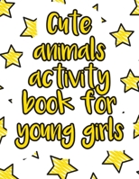 Cute animals’ activity book for young girls: A valuable and beautiful coloring book that helps to build your child confidence and Intelligence (100% children friendly Original Illustrations) B088BH431D Book Cover