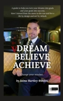 Dream, Believe, Achieve!: Change Your Mindset B08WZ8XMHX Book Cover