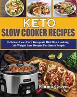 Keto Slow Cooker Recipes: Delicious Low Carb Ketogenic Diet Slow Cooking, 100 Weight Loss Recipes For Smart People 1072868318 Book Cover