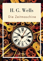 H. G. Wells: Die Zeitmaschine. Vollständige Neuausgabe: Das Buch in der beliebten Übersetzung von Felix Paul Grewe (German Edition) 3753800228 Book Cover