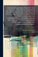 Observations Importantes Sur Le Manuel Des Accouchements. Première Partie, Où L'on Trouve Tout Ce Qui Est Nécessaire Pour Les Opérations Qui Les ... Des Femmes Mortes Sans... 1247528510 Book Cover