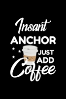 Insant Anchor Just Add Coffee: Funny Notebook for Anchor - Funny Christmas Gift Idea for Anchor - Anchor Journal - 100 pages 6x9 inches 1703934164 Book Cover
