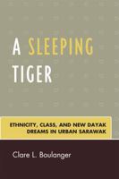 A Sleeping Tiger: Ethnicity, Class, and New Dayak Dreams in Urban Sarawak 0761843760 Book Cover