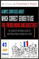 The Complete Reference Guide to Mastering French Gender like a Pro!: 41 Easy Formulas 1096269457 Book Cover
