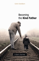 Becoming the Kind Father: A Son's Journey 0865715823 Book Cover