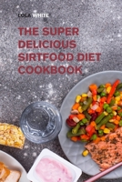 The Super Delicious Sirtfood Diet Cookbook: Try Over 100 Amazing Sirt Diet Recipes! 1915168678 Book Cover