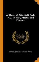 A glance at Ridgefield Park, N.J., its past, present and future .. 114991338X Book Cover