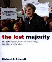 The Lost Majority: The 2017 Election, the Conservative Party, the Voters and the Future 1785903330 Book Cover