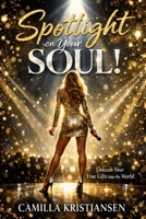 Spotlight on your soul!: Unleash your true gifts into the world B08B3888W1 Book Cover