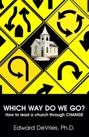 WHICH WAY DO WE GO? How to lead a church through CHANGE B08T48851M Book Cover