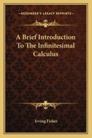 A brief introduction to the infinitesimal calculus. Designed especially to aid in reading mathematical economics and statistics 1141070855 Book Cover