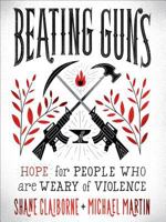 Beating Guns: Hope for People Who Are Weary of Violence 158743413X Book Cover