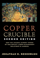 Copper Crucible: How the Arizona Miners' Strike of 1983 Recast Labor-Management Relations in America (ILR Press Books) 0801485541 Book Cover