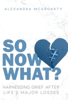 So Now What?: Harnessing Grief After Life's Major Losses 1639888934 Book Cover