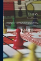 Chess: Theory & Practice; Containing the Laws & History of the Game, Together With an Analysis of the Openings, & a Treatise 1015943462 Book Cover