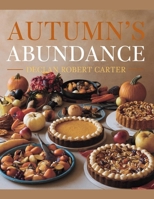 Autumn's Abundance - Declan Robert Carter: 101 Delicious Recipes to Honor the Rich Tastes of Fall in an Essential Culinary Resource B0F2ZCPMD9 Book Cover