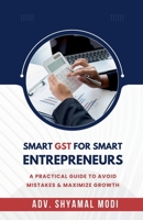 Smart Gst for Smart Entrepreneurs: A Practical Guide to Avoid Mistakes & Maximize Growth B0F9TQKF19 Book Cover