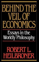 Behind the Veil of Economics: Essays in the Worldly Philosophy 0393305775 Book Cover