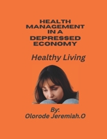 Health Management in a Depressed Economy: Healthy Living B0BKJ9F27L Book Cover
