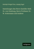 Sammlungen des Herrn Sanitäts-Rath Dr. von Duisburg, Herrn Professor Dr. W. Ackermann und Anderer 338846944X Book Cover