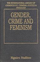 Gender, Crime and Feminism (The International Library of Criminology, Criminal Justice and Penology) 1855215438 Book Cover