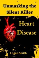 Unmasking the Silent Killer: Heart Disease B0C91RHMW9 Book Cover