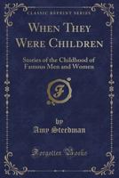 When They Were Children: Stories Of The Childhood Of Famous Men And Women 1016736150 Book Cover