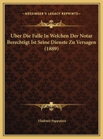 Uber Die Falle In Welchen Der Notar Berechtigt Ist Seine Dienste Zu Versagen (1889) 116732823X Book Cover
