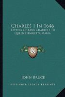 Charles I In 1646: Letters Of King Charles The First To Queen Henrietta Maria 1017633428 Book Cover