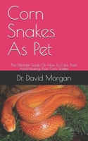 Corn Snakes As Pet: The Ultimate Guide On How To Care, Train And Housing Your Corn Snakes B09919JT49 Book Cover