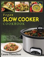 Vegan Slow Cooker Cookbook: Amazing, Healthy, and Easy Vegan Slow Cooker Recipes For Everyone 1952117429 Book Cover