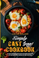 Simply Cast Iron Cookbook: The Easiest And Most Delicious Recipes For Cooking Outdoors With Cast Iron Skillets Over A Campfire With Family And Friends 1802416625 Book Cover
