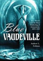 Blue Vaudeville: Sex, Morals and the Mass Marketing of Amusement, 1895-1915 0786431156 Book Cover