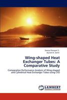 Wing-shaped Heat Exchanger Tubes: A Comparative Study: Comparative Performance Analysis of Wing-shaped and Cylindrical Heat Exchanger Tubes using CFD 3844324690 Book Cover