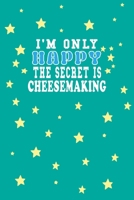 I m Only Happy The Secret Is Cheesemaking Notebook Lovers Gift: Lined Notebook / Journal Gift, 120 Pages, 6x9, Soft Cover, Matte Finish 1661945589 Book Cover