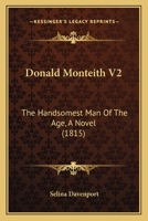 Donald Monteith V2: The Handsomest Man Of The Age, A Novel 1165424444 Book Cover