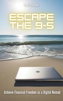 Escape the 9-5: Achieve Financial Freedom as a Digital Nomad B0F2J7R25Y Book Cover