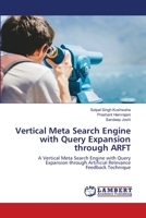 Vertical Meta Search Engine with Query Expansion through ARFT: A Vertical Meta Search Engine with QueryExpansion through Artificial RelevanceFeedback Technique 6202922400 Book Cover