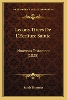 Lecons Tirees De L'Ecriture Sainte: Nouveau Testament (1828) 1120431085 Book Cover